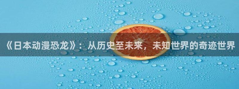 里番动漫风车动漫：《日本动漫恐龙》：从历史至未来，未知世界的奇迹世界