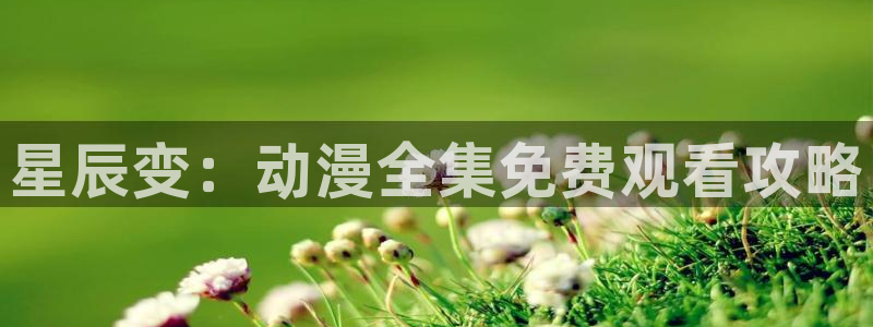 里番触手漫画：星辰变：动漫全集免费观看攻略